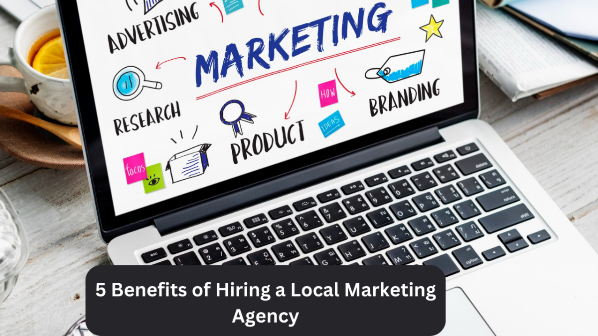 5 Benefits of Hiring a Local Marketing Agency
